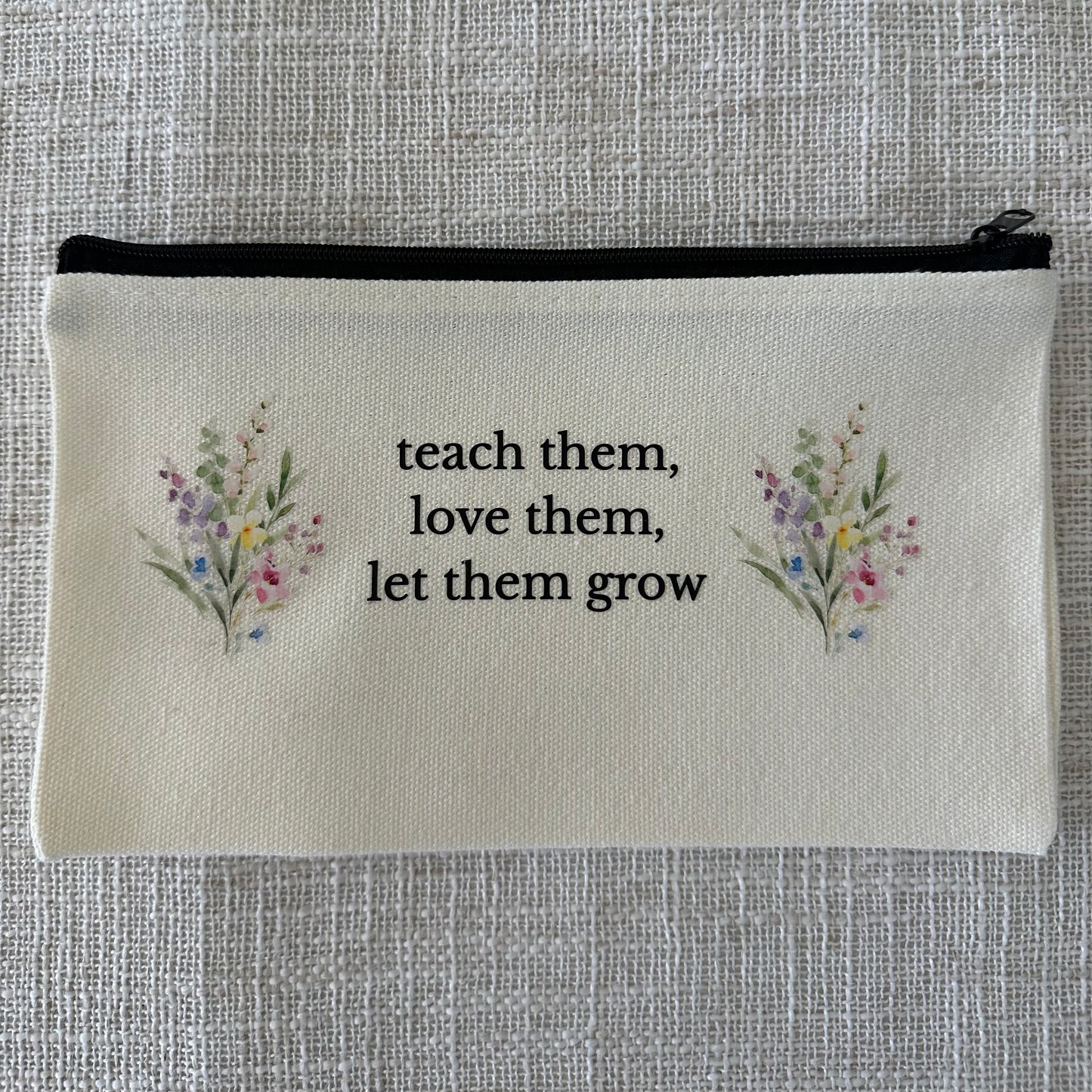 Teach Them Love Them Let Them Grow Zipper Pouch
